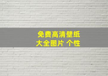 免费高清壁纸大全图片 个性